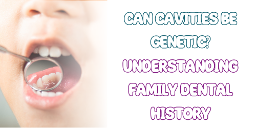 Can Cavities Be Genetic? Understanding Family Dental History