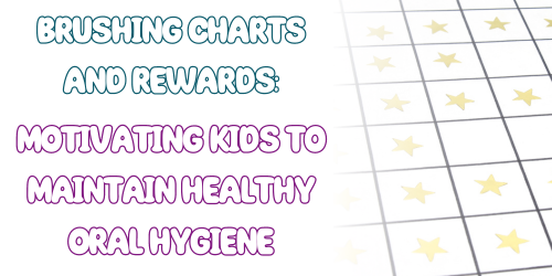 Brushing Charts and Rewards: Motivating Kids to Maintain Healthy Oral Hygiene