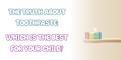 The truth about toothpaste: Which is the best for your child?