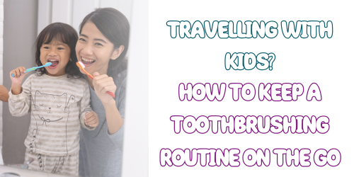 Travelling with Kids? How to keep a toothbrushing routine on the go!
